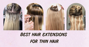 Best Hair Extensions for Thin Hair - Salty Locks Luxury European Hair Extensions