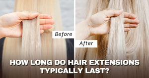 How Long do Hair Extensions Typically Last? - Salty Locks Luxury European Hair Extensions